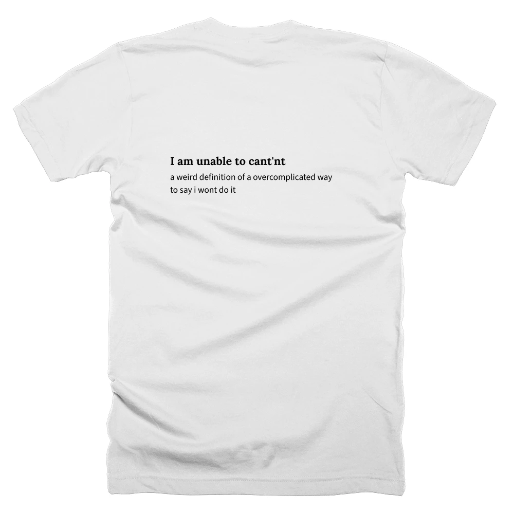 T-shirt with a definition of 'I am unable to cant'nt' printed on the back