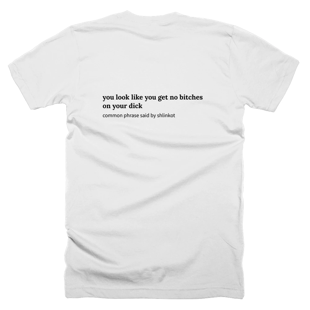 T-shirt with a definition of 'you look like you get no bitches on your dick' printed on the back
