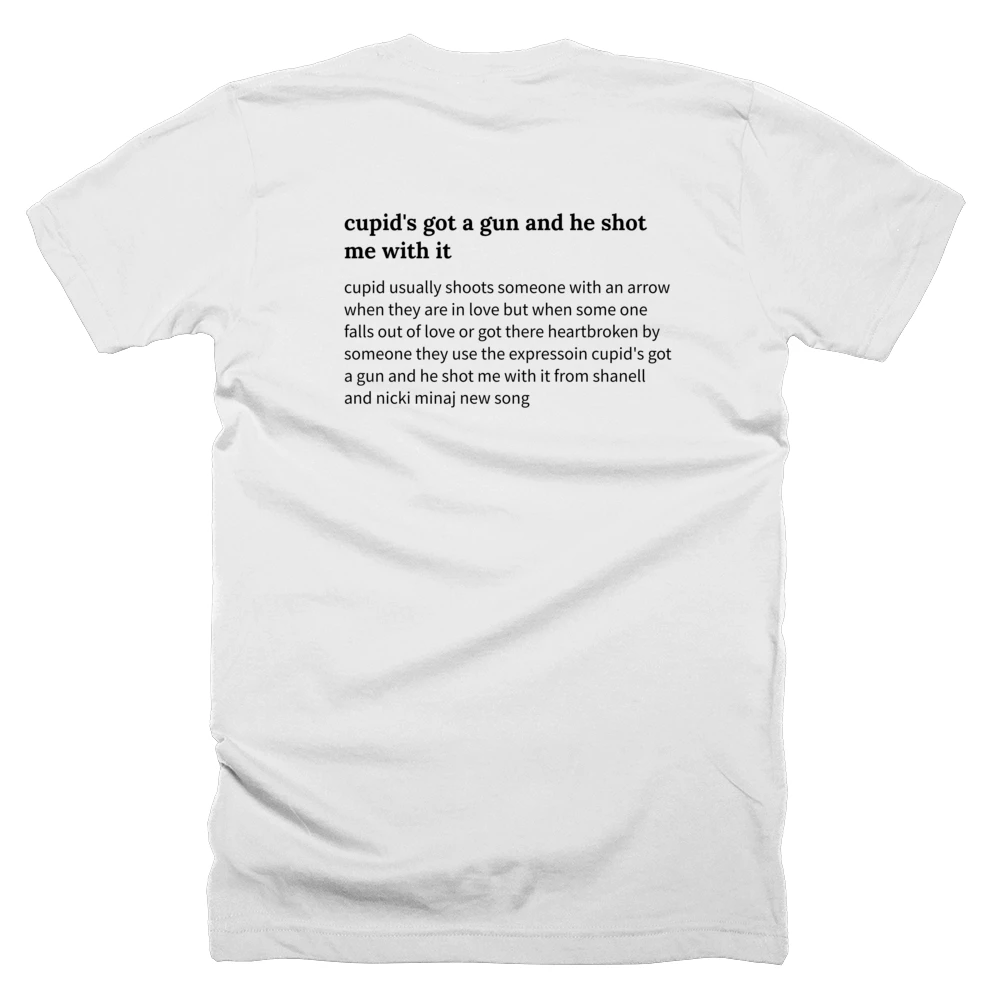 T-shirt with a definition of 'cupid's got a gun and he shot me with it' printed on the back