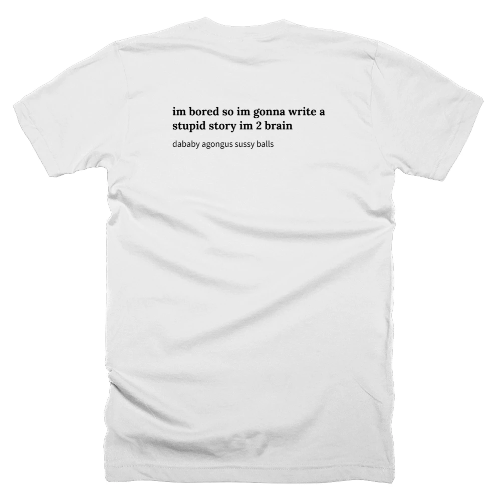 T-shirt with a definition of 'im bored so im gonna write a stupid story im 2 brain' printed on the back