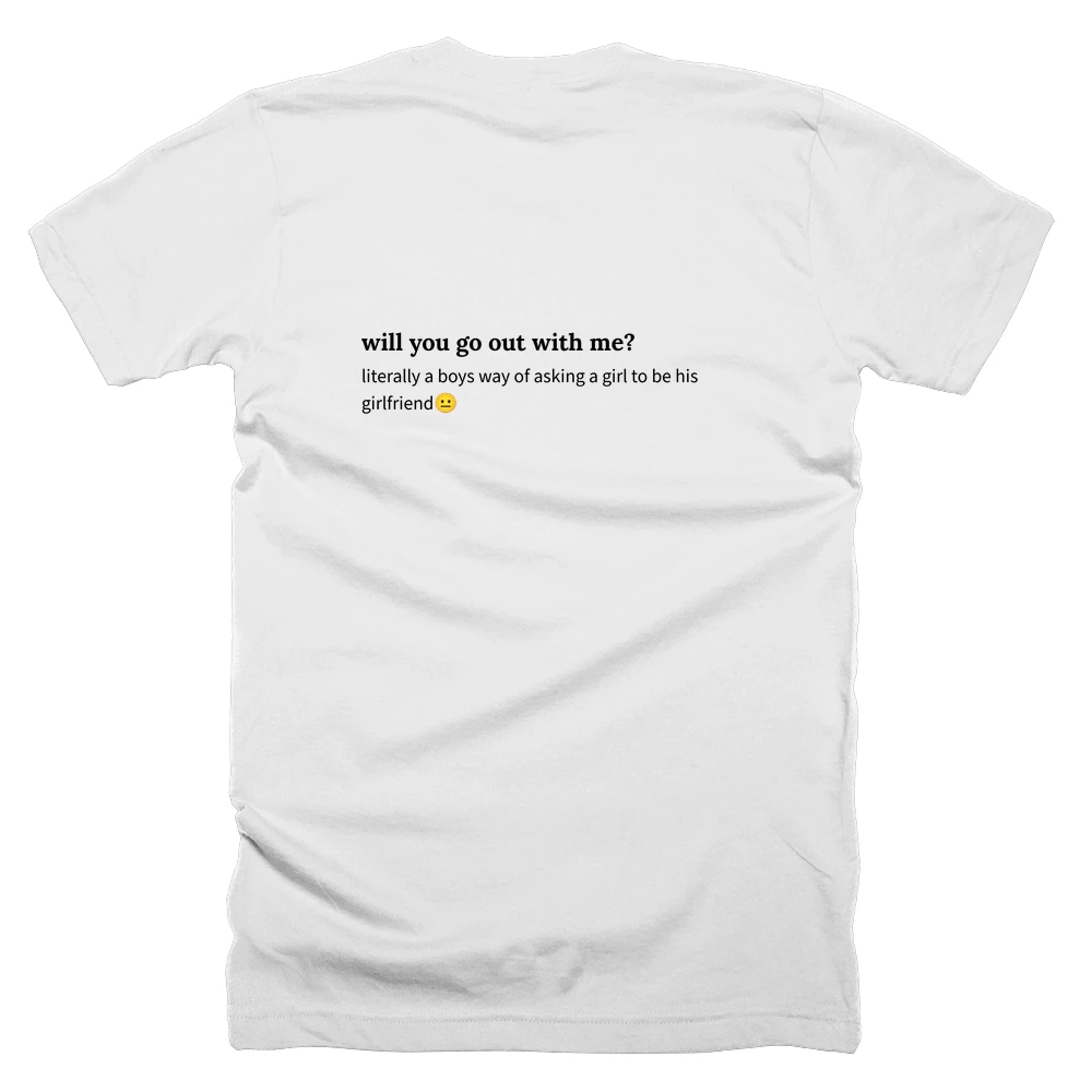 T-shirt with a definition of 'will you go out with me?' printed on the back