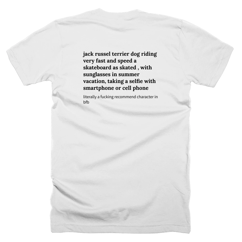 T-shirt with a definition of 'jack russel terrier dog riding very fast and speed a skateboard as skated , with sunglasses in summer vacation, taking a selfie with smartphone or cell phone' printed on the back
