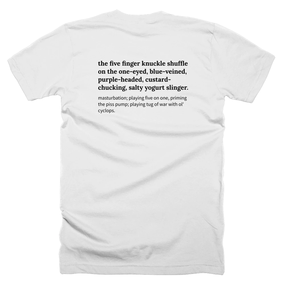 T-shirt with a definition of 'the five finger knuckle shuffle on the one-eyed, blue-veined, purple-headed, custard-chucking, salty yogurt slinger.' printed on the back