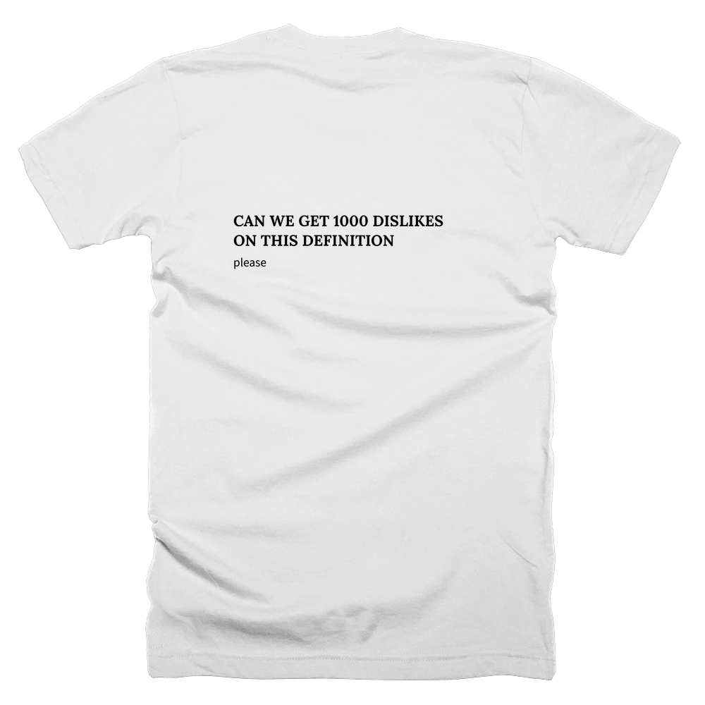 T-shirt with a definition of 'CAN WE GET 1000 DISLIKES ON THIS DEFINITION' printed on the back