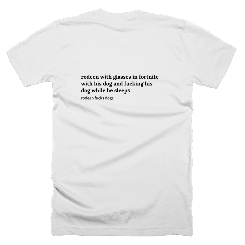 T-shirt with a definition of 'rodeen with glasses in fortnite with his dog and fucking his dog while he sleeps' printed on the back