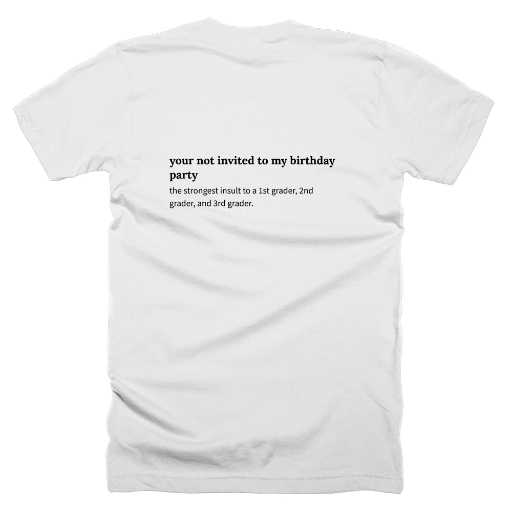 T-shirt with a definition of 'your not invited to my birthday party' printed on the back
