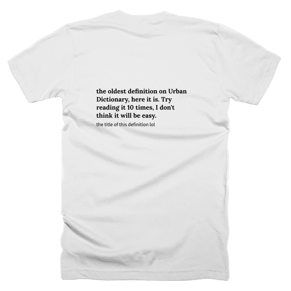 T-shirt with a definition of 'the oldest definition on Urban Dictionary, here it is. Try reading it 10 times, I don't think it will be easy.' printed on the back