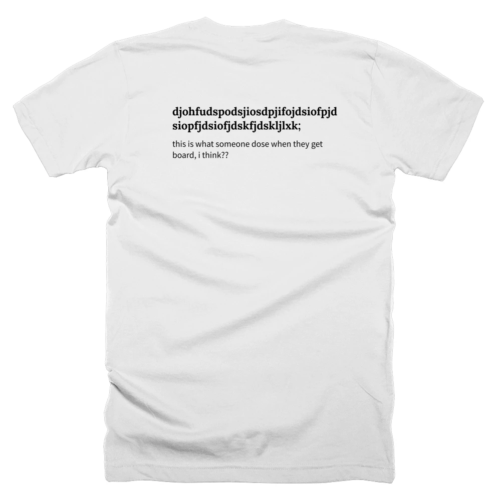 T-shirt with a definition of 'djohfudspodsjiosdpjifojdsiofpjdsiopfjdsiofjdskfjdskljlxk;' printed on the back