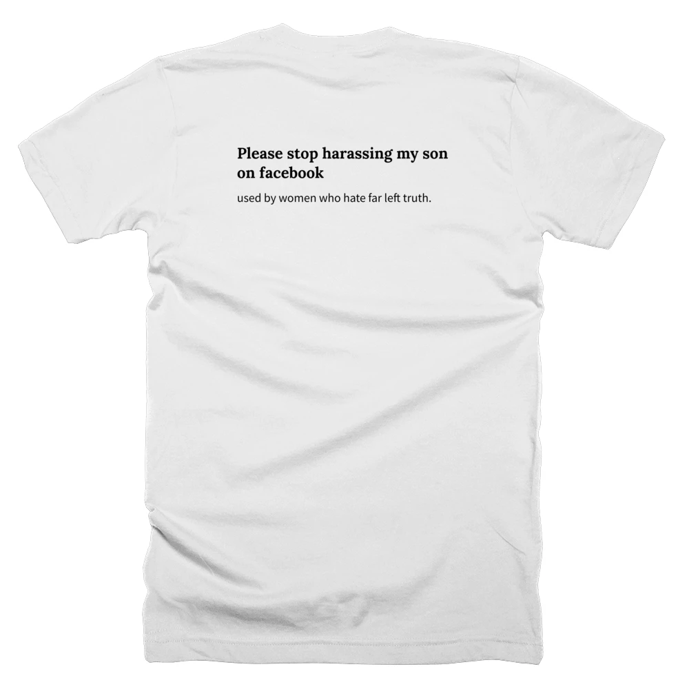 T-shirt with a definition of 'Please stop harassing my son on facebook' printed on the back