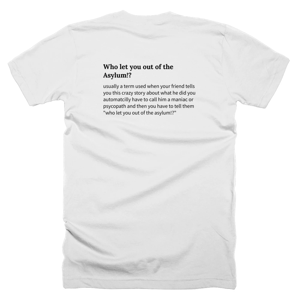 T-shirt with a definition of 'Who let you out of the Asylum!?' printed on the back
