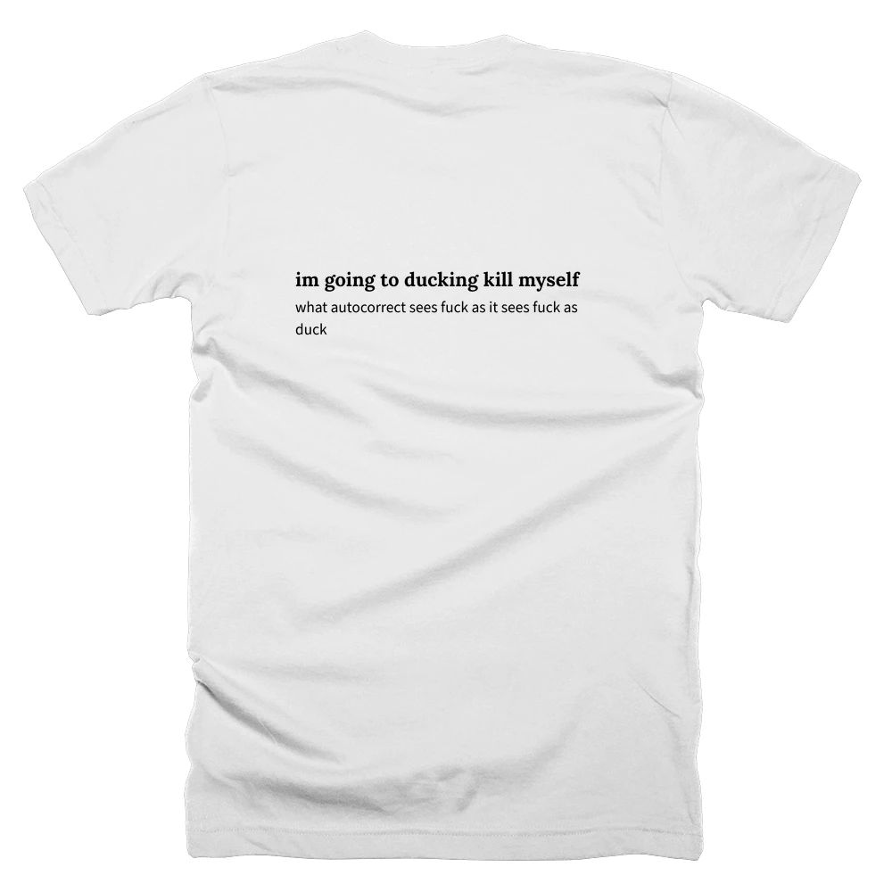 T-shirt with a definition of 'im going to ducking kill myself' printed on the back