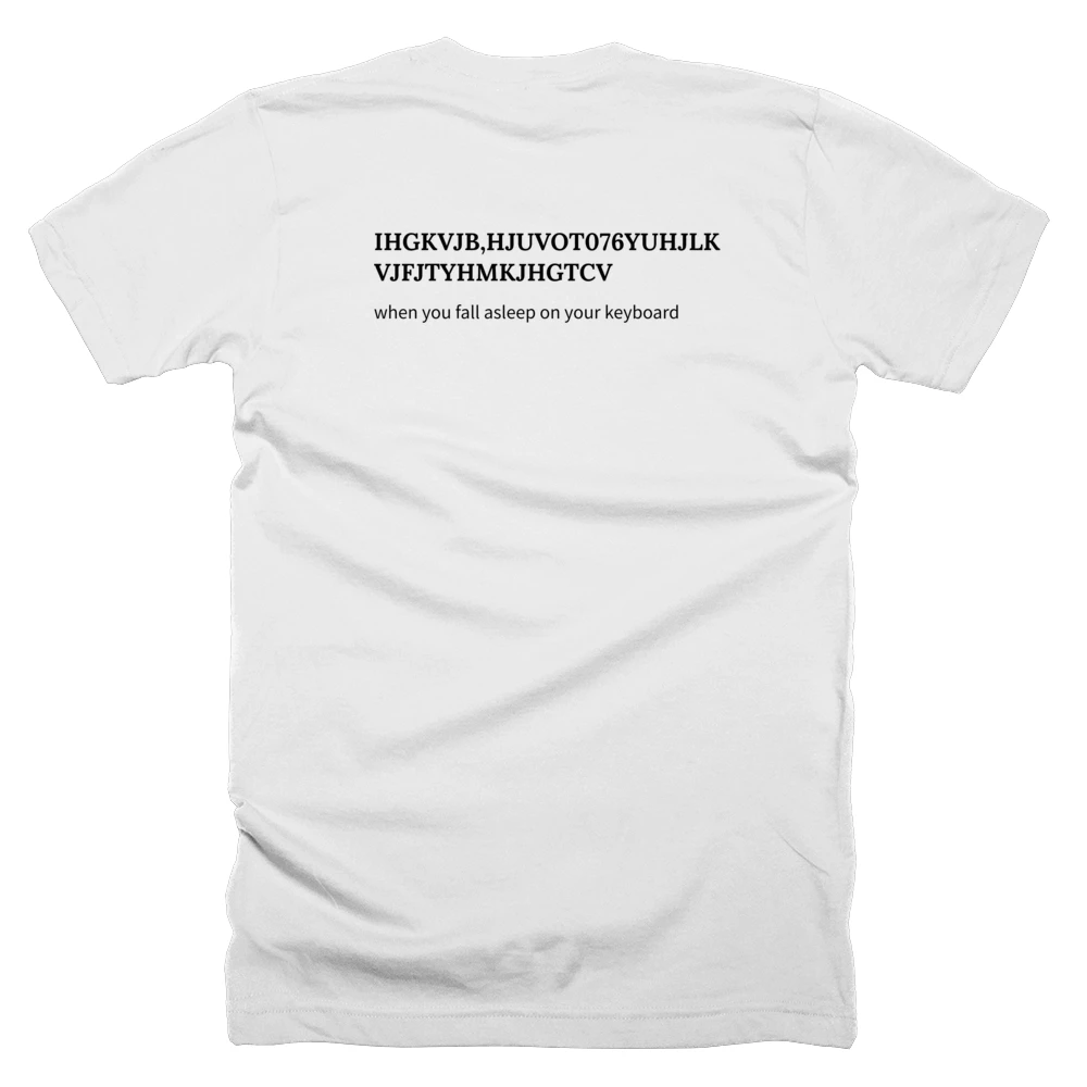 T-shirt with a definition of 'IHGKVJB,HJUVOT076YUHJLKVJFJTYHMKJHGTCV' printed on the back