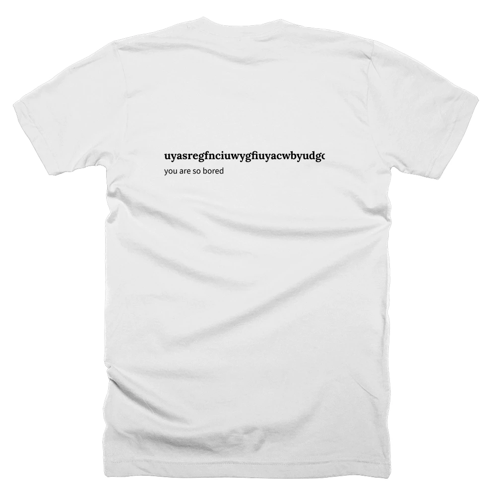 T-shirt with a definition of 'uyasregfnciuwygfiuyacwbyudgcaiuywgdycgeuycdgacwuygdiyagduyctguayetdubyatbsudytgauygduycabsiduygcnaiuygdiubcaysgdf' printed on the back