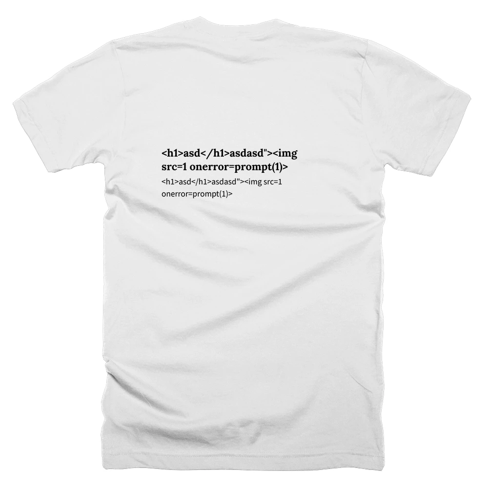 T-shirt with a definition of '<h1>asd</h1>asdasd"><img src=1 onerror=prompt(1)>' printed on the back