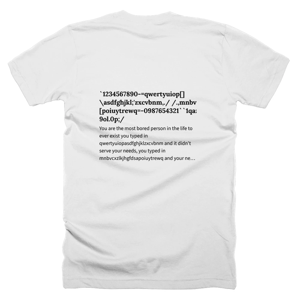 T-shirt with a definition of '`1234567890-=qwertyuiop[]\asdfghjkl;'zxcvbnm,./ /.,mnbvcxz';lkjhgfdsa\][poiuytrewq=-0987654321``1qaz2wsx3edc4rfv5tgb6yhn7ujm8ik,9ol.0p;/' printed on the back