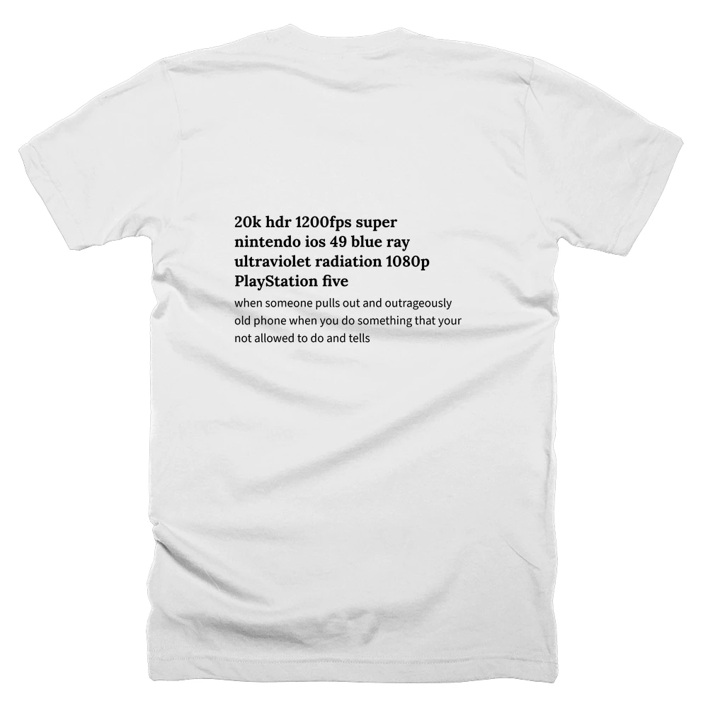 T-shirt with a definition of '20k hdr 1200fps super nintendo ios 49 blue ray ultraviolet radiation 1080p PlayStation five' printed on the back