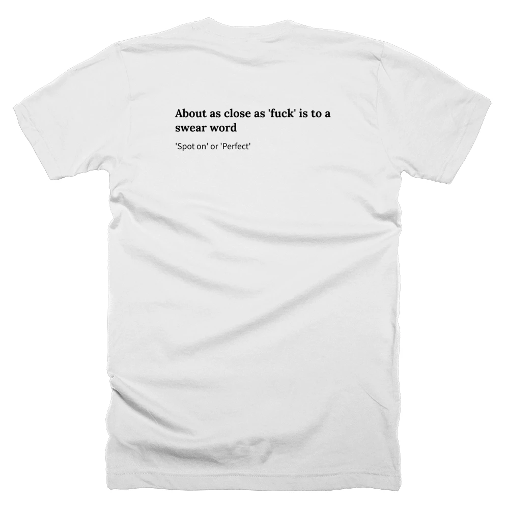 T-shirt with a definition of 'About as close as 'fuck' is to a swear word' printed on the back