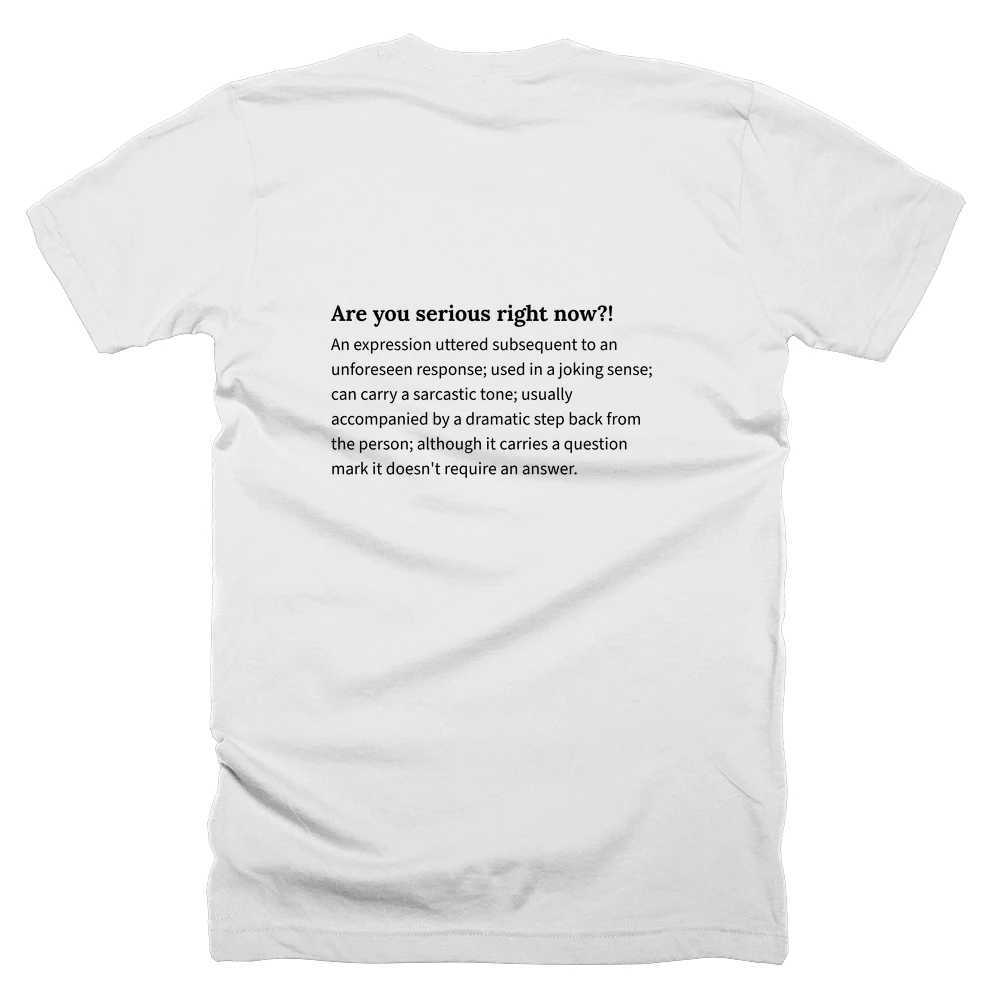 T-shirt with a definition of 'Are you serious right now?!' printed on the back