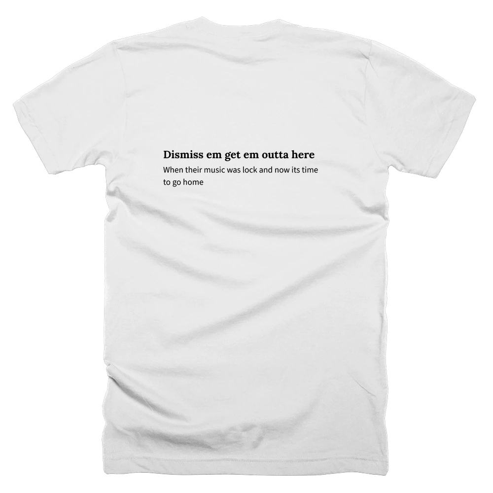 T-shirt with a definition of 'Dismiss em get em outta here' printed on the back