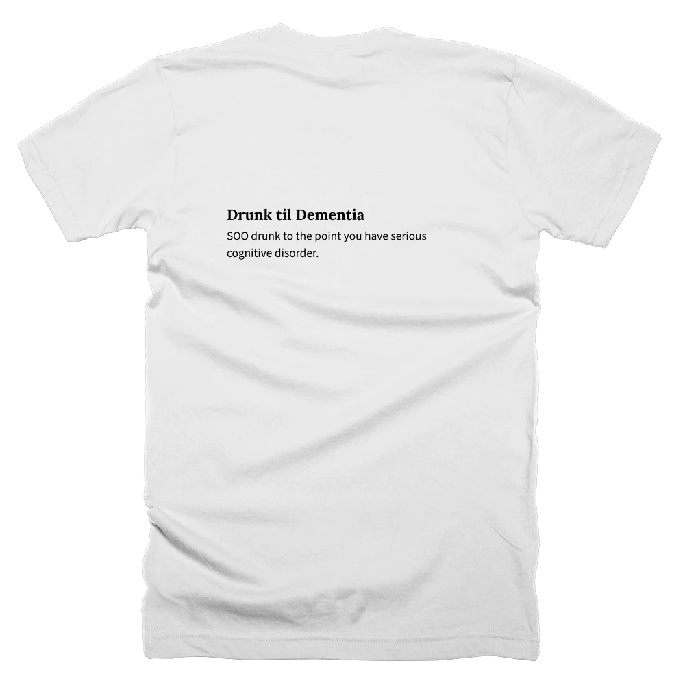 T-shirt with a definition of 'Drunk til Dementia' printed on the back