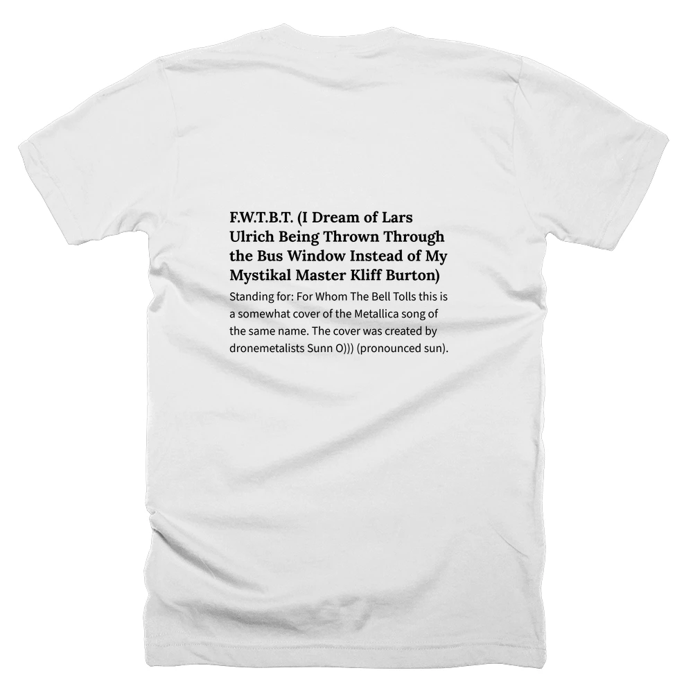 T-shirt with a definition of 'F.W.T.B.T. (I Dream of Lars Ulrich Being Thrown Through the Bus Window Instead of My Mystikal Master Kliff Burton)' printed on the back