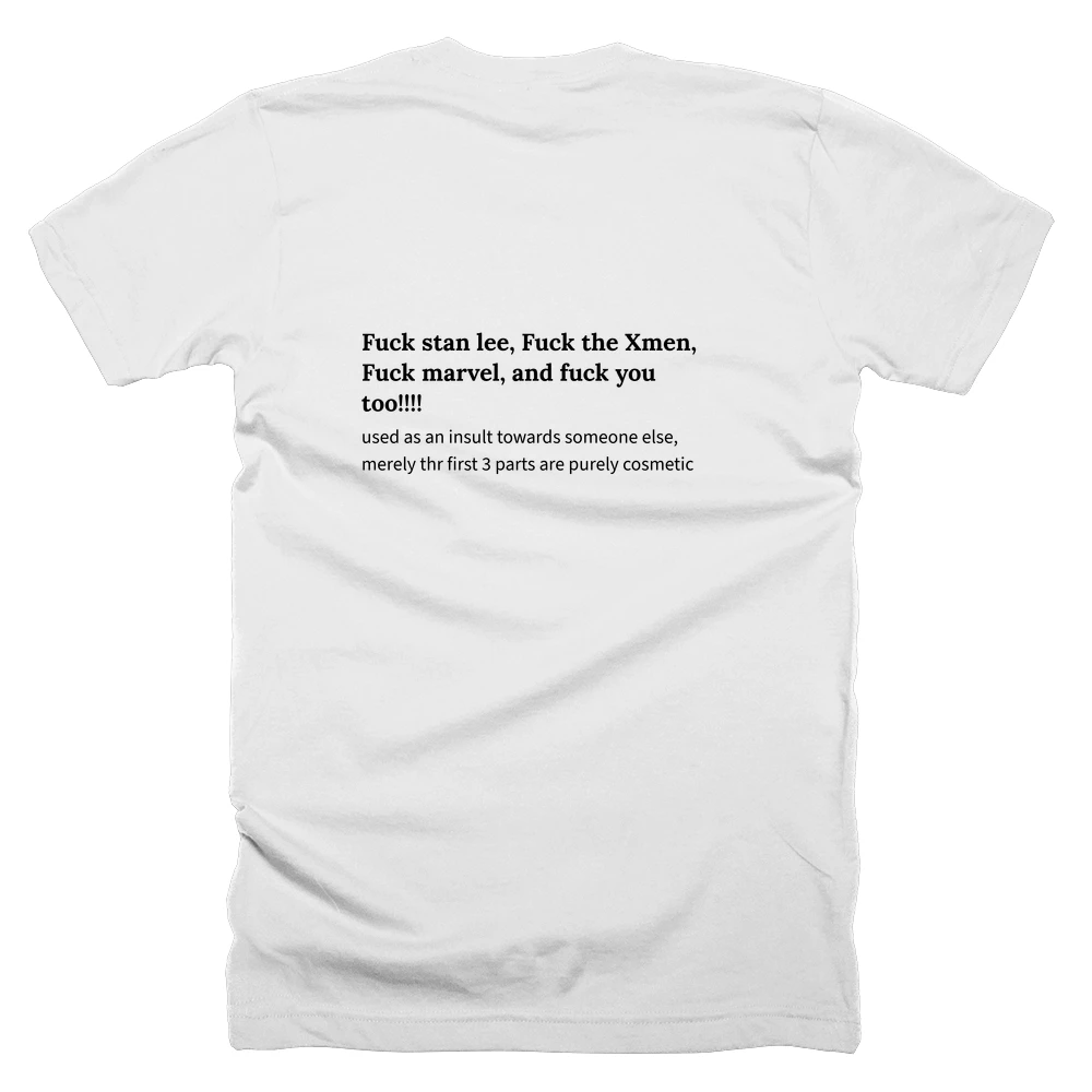 T-shirt with a definition of 'Fuck stan lee, Fuck the Xmen, Fuck marvel, and fuck you too!!!!' printed on the back
