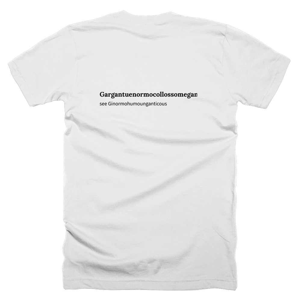 T-shirt with a definition of 'Gargantuenormocollossomegamonstrosorhinocohugigantohumungostrositation' printed on the back