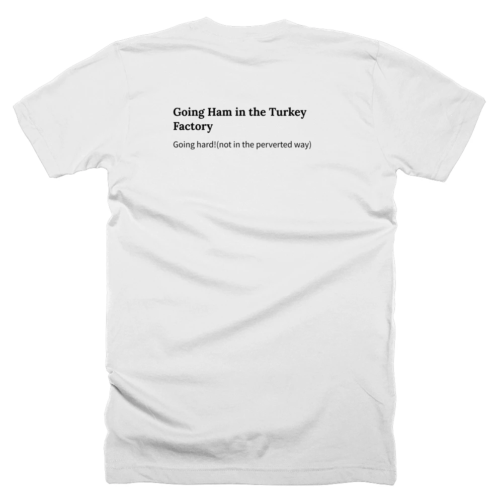 T-shirt with a definition of 'Going Ham in the Turkey Factory' printed on the back
