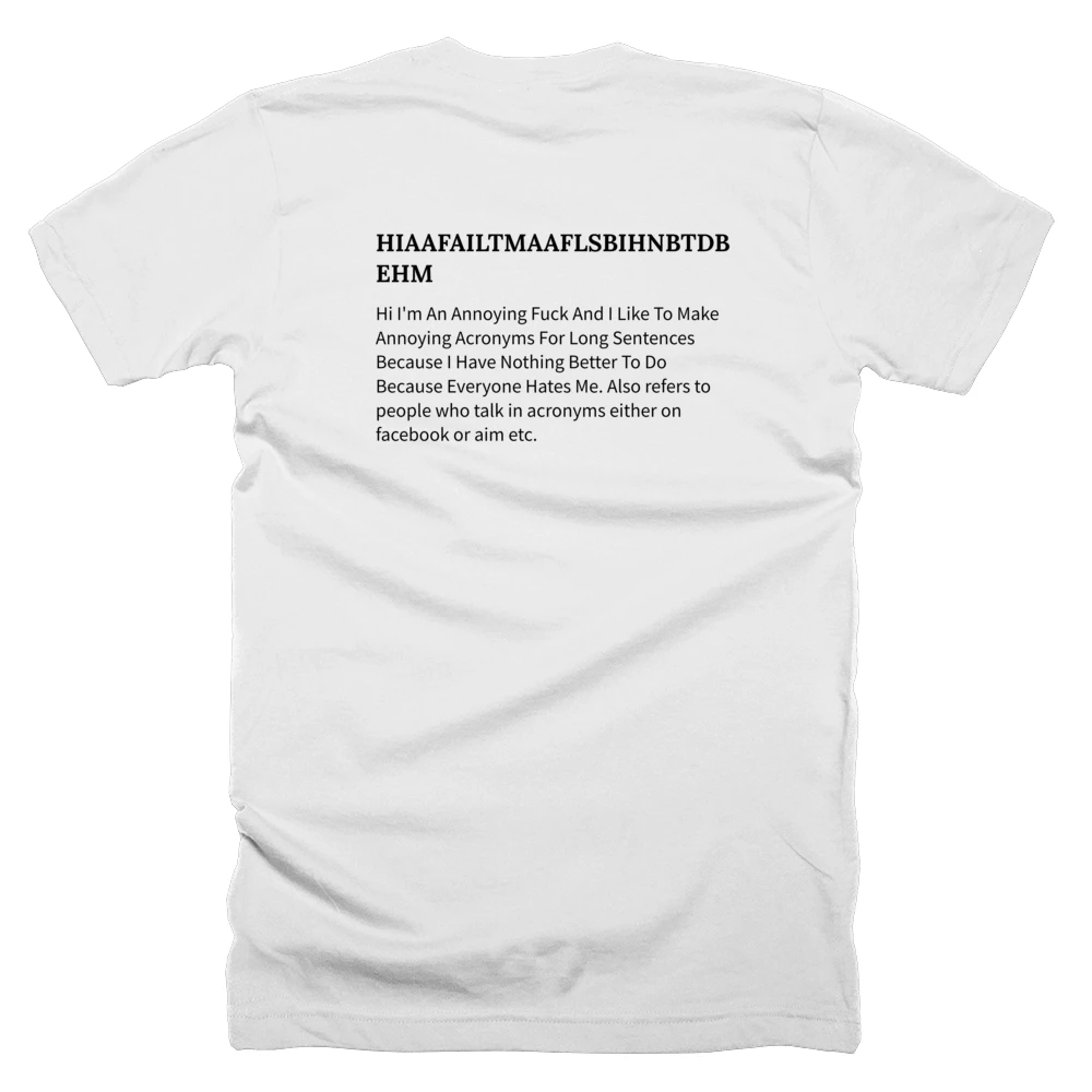 T-shirt with a definition of 'HIAAFAILTMAAFLSBIHNBTDBEHM' printed on the back