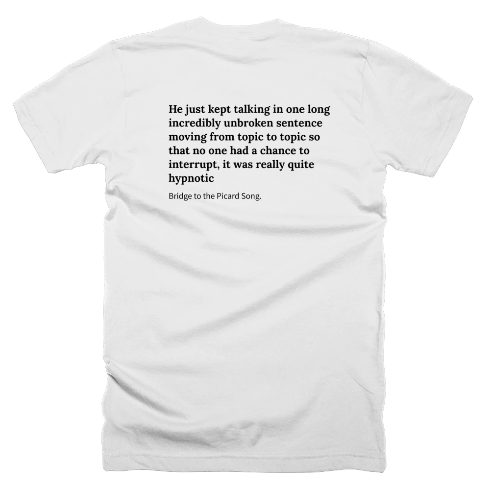 T-shirt with a definition of 'He just kept talking in one long incredibly unbroken sentence moving from topic to topic so that no one had a chance to interrupt, it was really quite hypnotic' printed on the back
