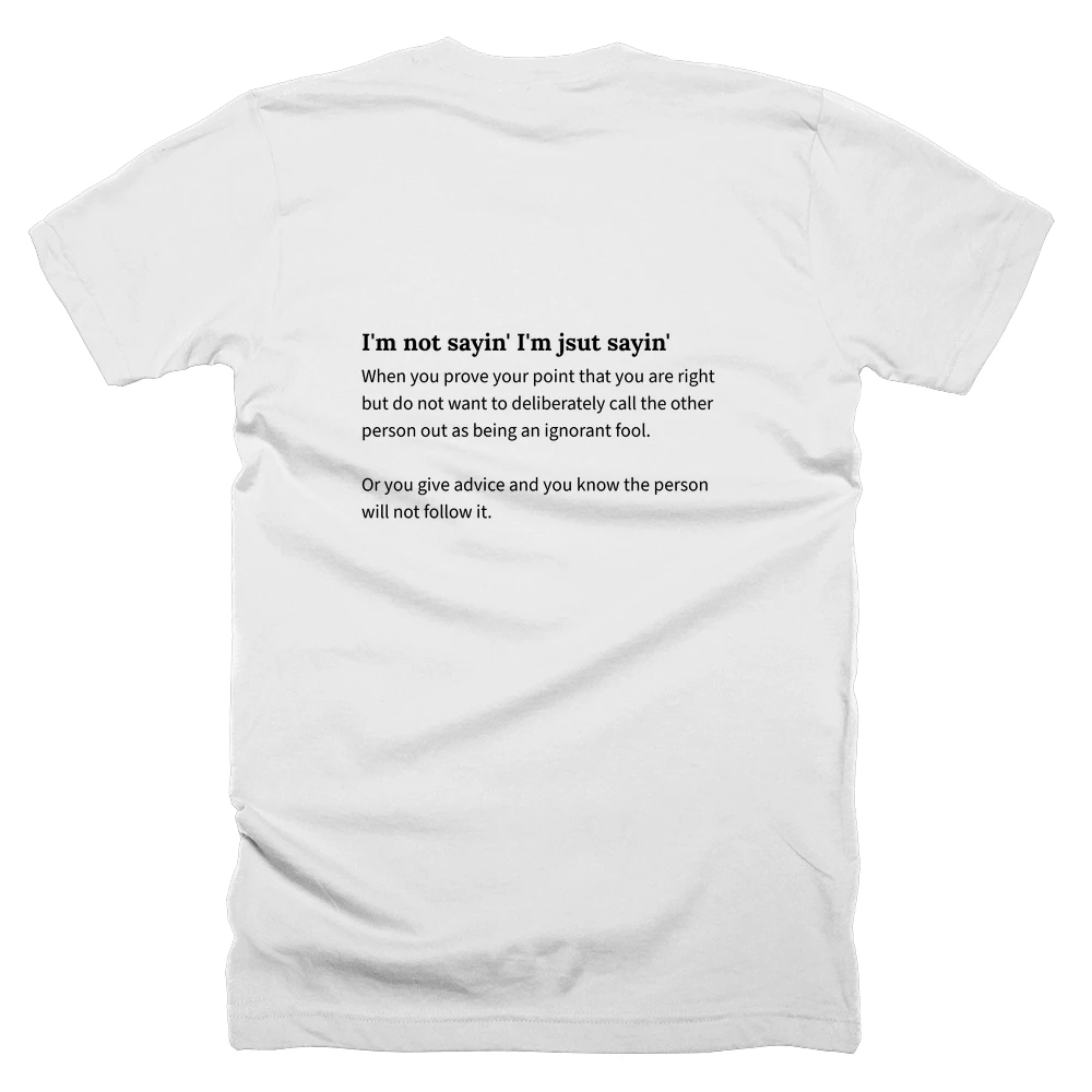 T-shirt with a definition of 'I'm not sayin' I'm jsut sayin'' printed on the back