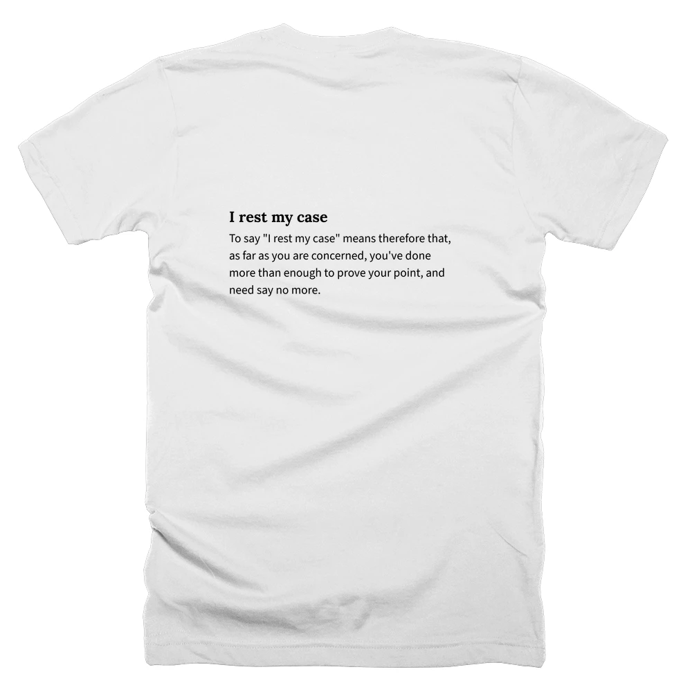 T-shirt with a definition of 'I rest my case' printed on the back