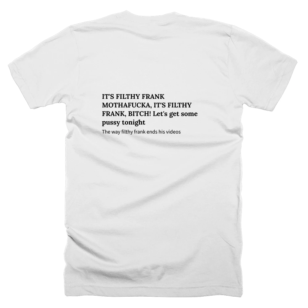 T-shirt with a definition of 'IT'S FILTHY FRANK MOTHAFUCKA, IT'S FILTHY FRANK, BITCH! Let's get some pussy tonight' printed on the back