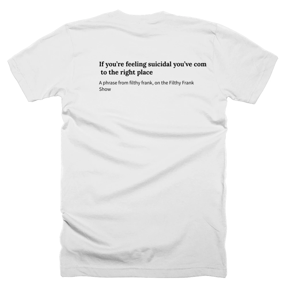 T-shirt with a definition of 'If you’re feeling suicidal you’ve come to the right place' printed on the back