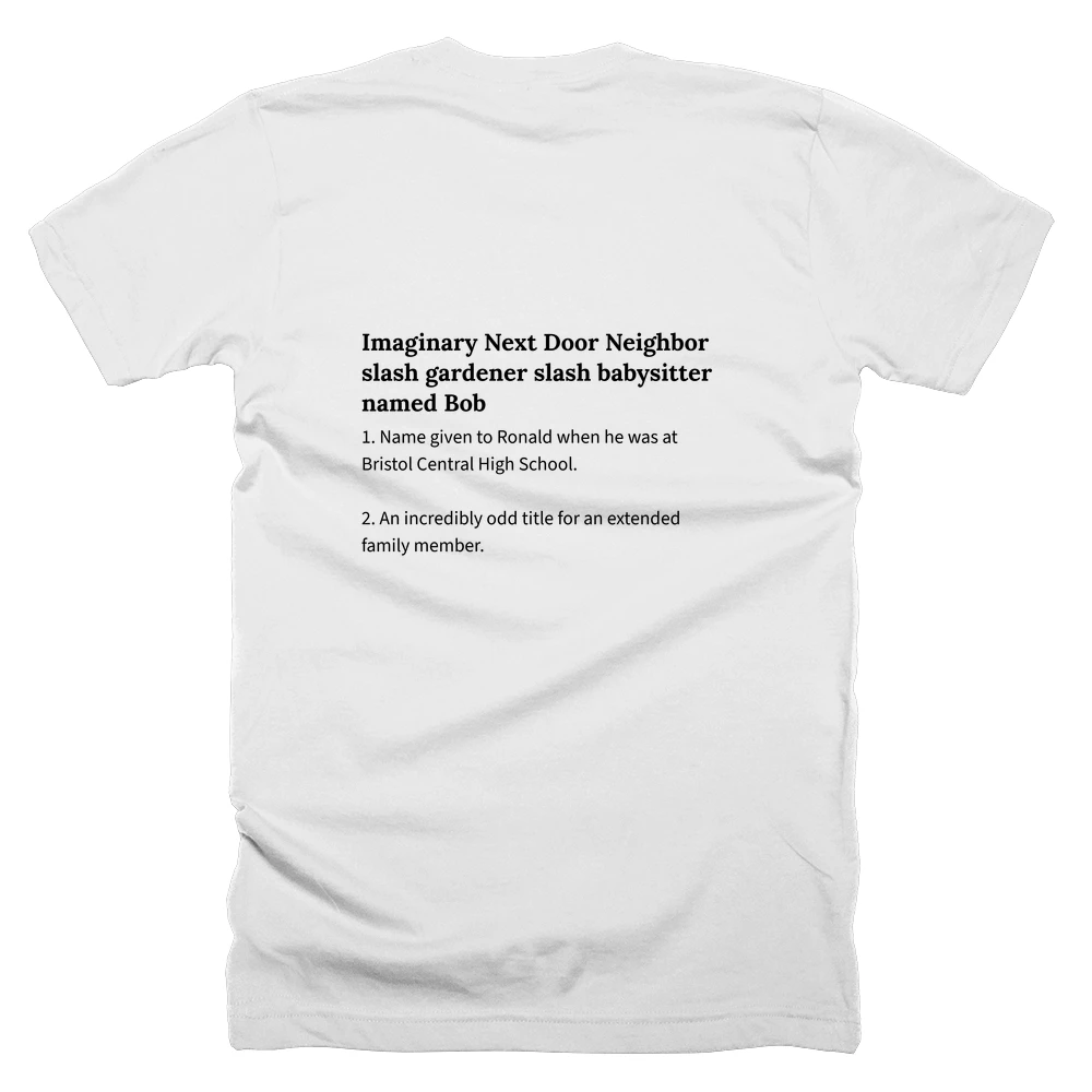 T-shirt with a definition of 'Imaginary Next Door Neighbor slash gardener slash babysitter named Bob' printed on the back