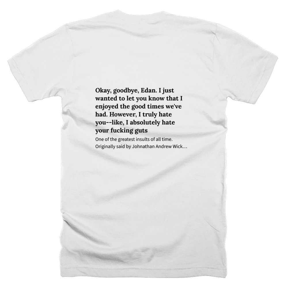 T-shirt with a definition of 'Okay, goodbye, Edan. I just wanted to let you know that I enjoyed the good times we've had. However, I truly hate you--like, I absolutely hate your fucking guts' printed on the back