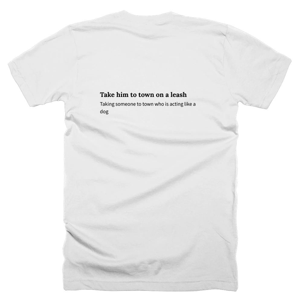 T-shirt with a definition of 'Take him to town on a leash' printed on the back