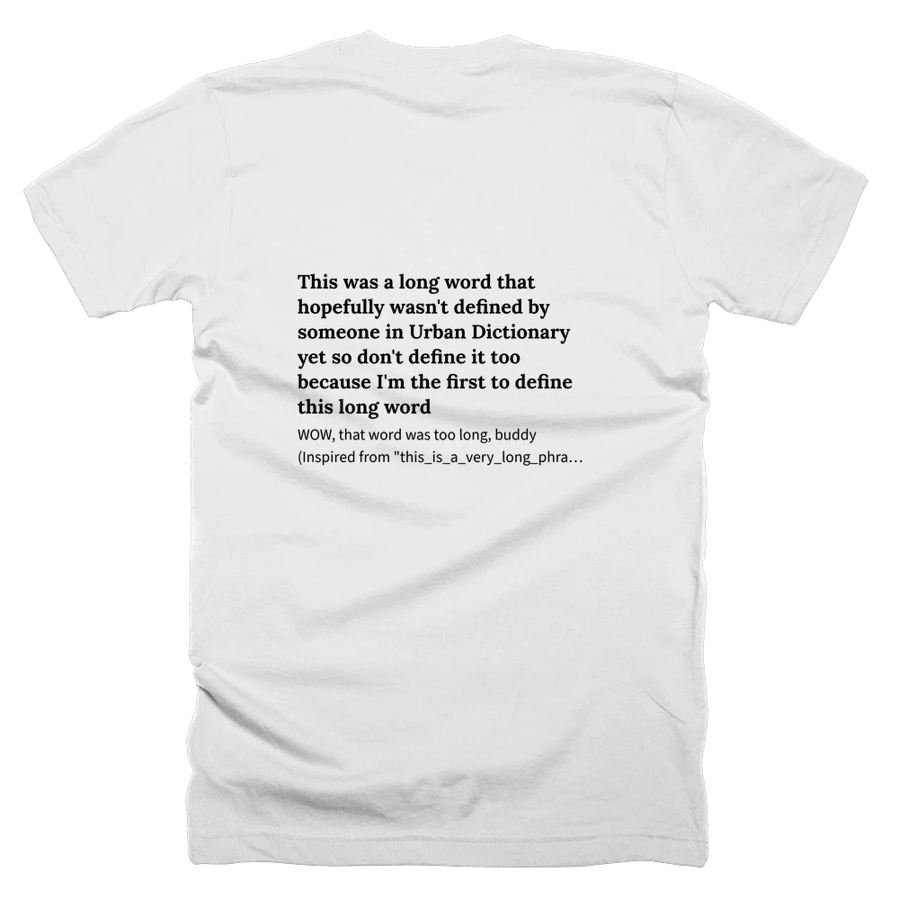 T-shirt with a definition of 'This was a long word that hopefully wasn't defined by someone in Urban Dictionary yet so don't define it too because I'm the first to define this long word' printed on the back