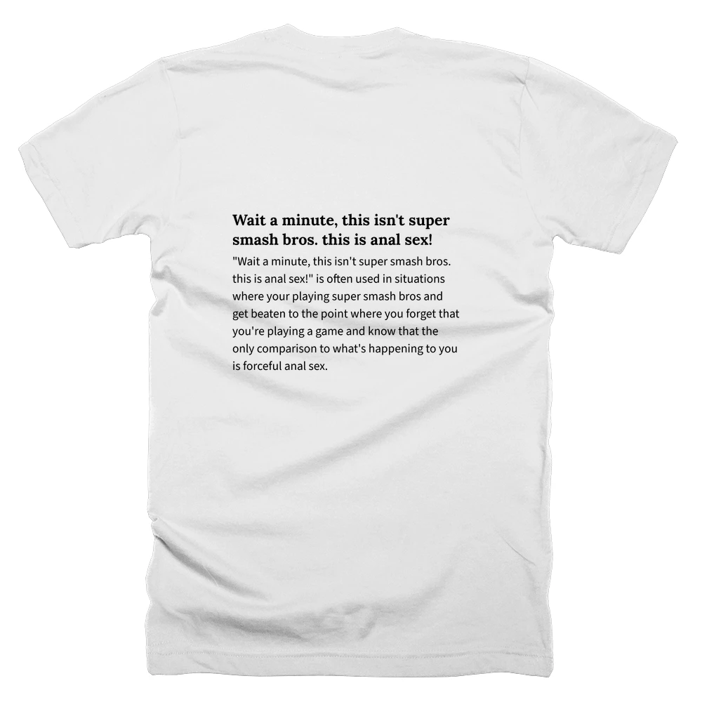 T-shirt with a definition of 'Wait a minute, this isn't super smash bros. this is anal sex!' printed on the back