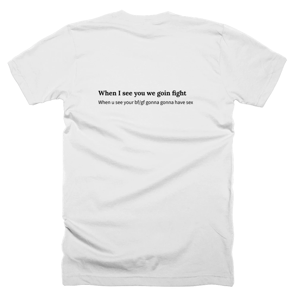 T-shirt with a definition of 'When I see you we goin fight' printed on the back