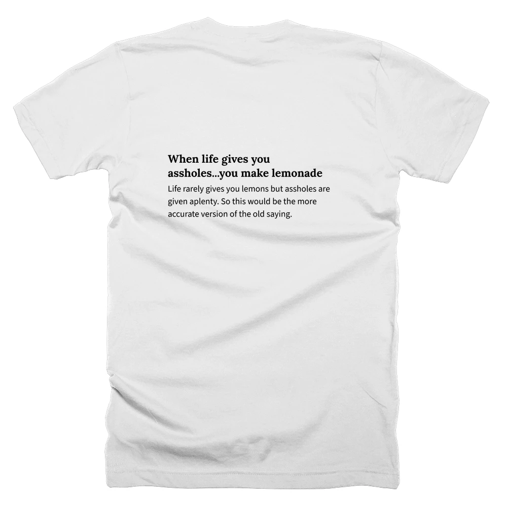 T-shirt with a definition of 'When life gives you assholes...you make lemonade' printed on the back