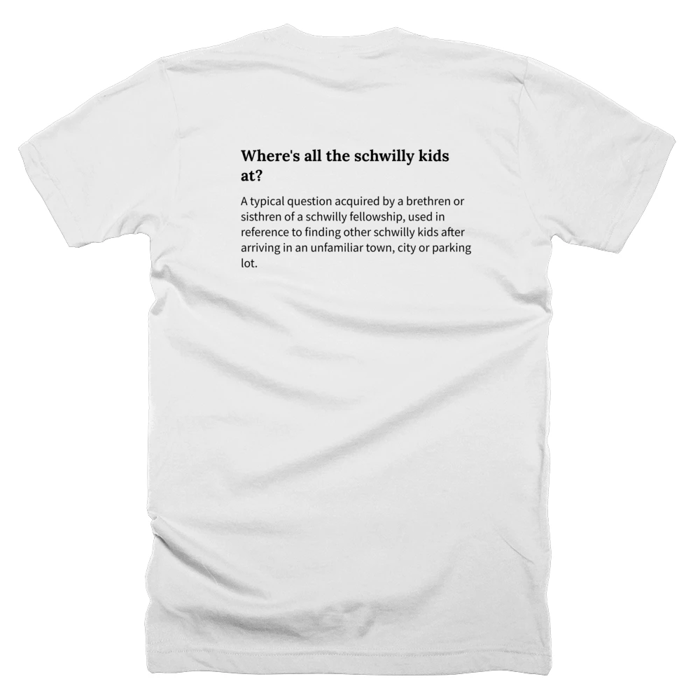 T-shirt with a definition of 'Where's all the schwilly kids at?' printed on the back