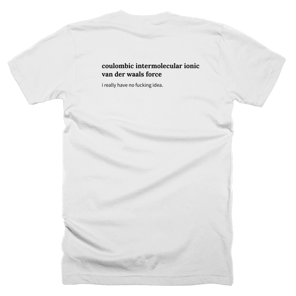 T-shirt with a definition of 'coulombic intermolecular ionic van der waals force' printed on the back