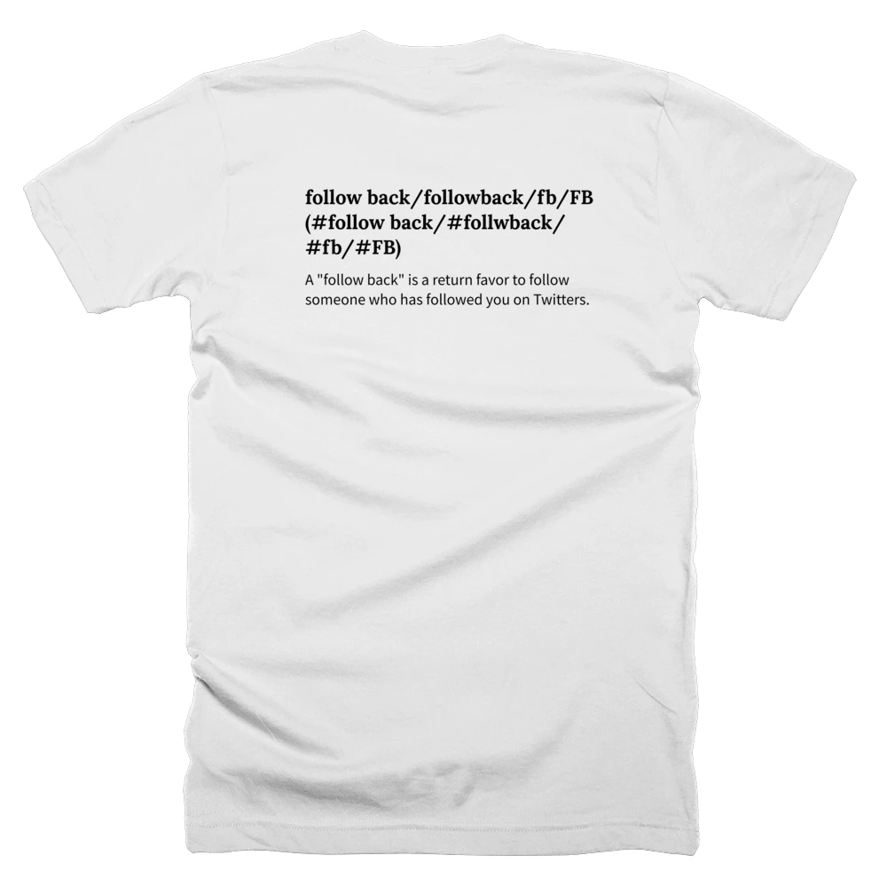 T-shirt with a definition of 'follow back/followback/fb/FB (#follow back/#follwback/#fb/#FB)' printed on the back