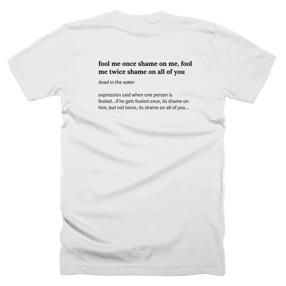 T-shirt with a definition of 'fool me once shame on me, fool me twice shame on all of you' printed on the back