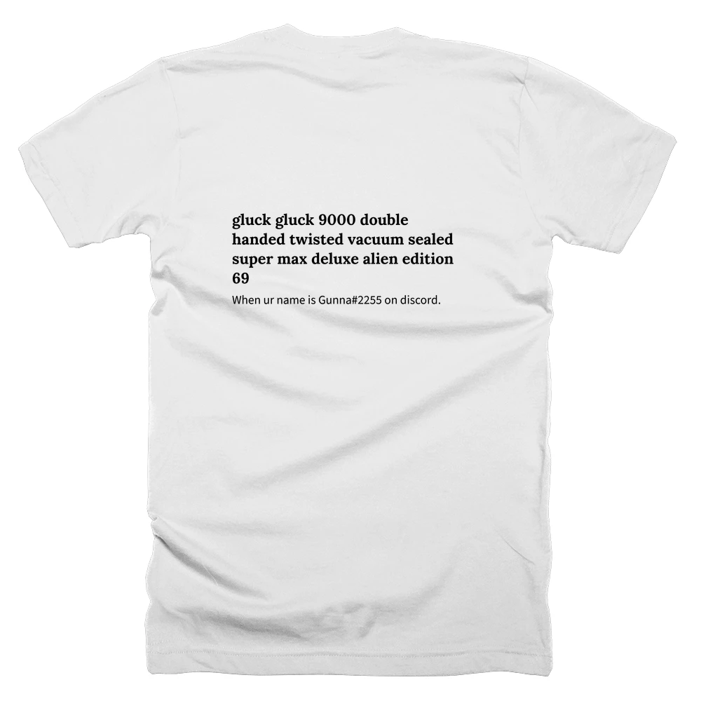 T-shirt with a definition of 'gluck gluck 9000 double handed twisted vacuum sealed super max deluxe alien edition 69' printed on the back