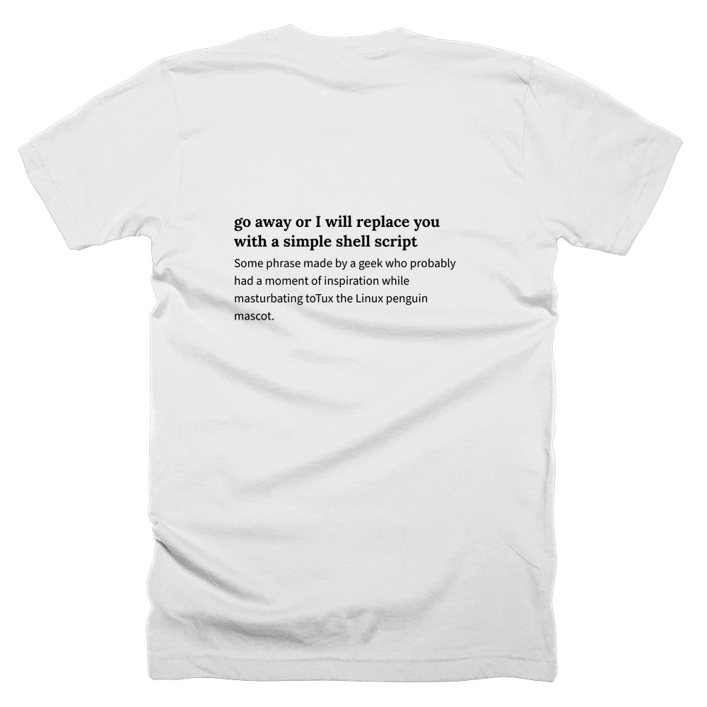 T-shirt with a definition of 'go away or I will replace you with a simple shell script' printed on the back