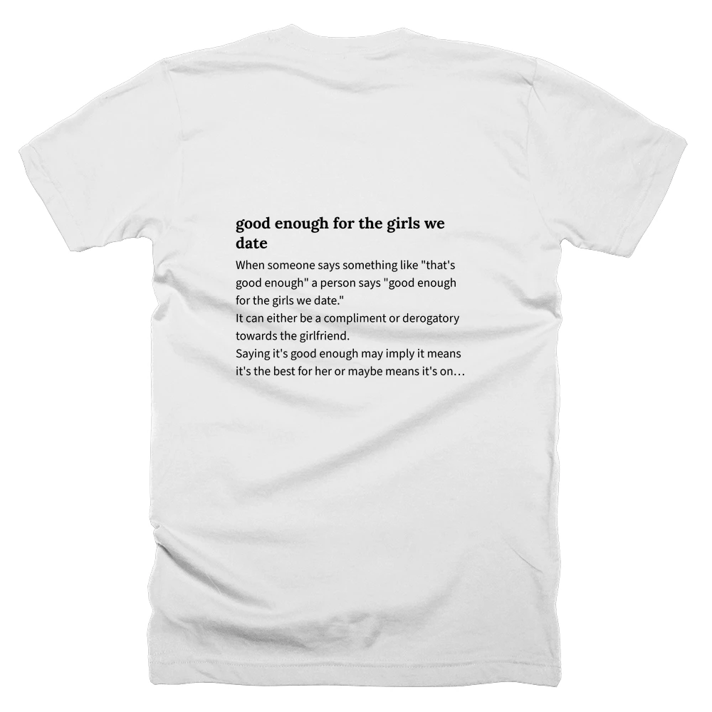 T-shirt with a definition of 'good enough for the girls we date' printed on the back