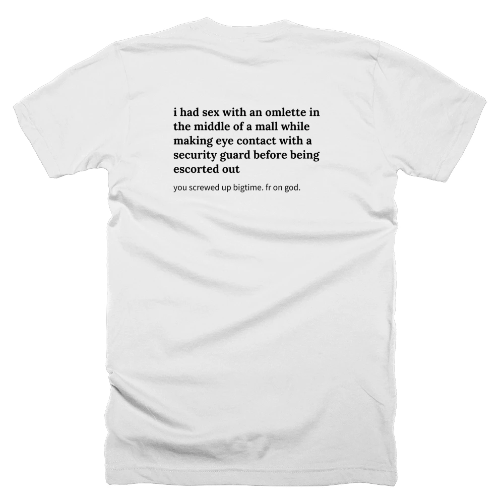 T-shirt with a definition of 'i had sex with an omlette in the middle of a mall while making eye contact with a security guard before being escorted out' printed on the back
