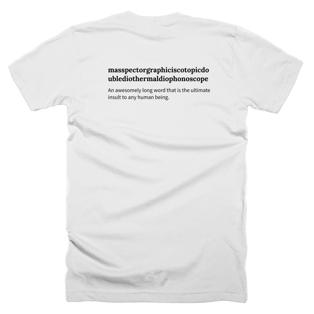 T-shirt with a definition of 'masspectorgraphiciscotopicdoublediothermaldiophonoscope' printed on the back
